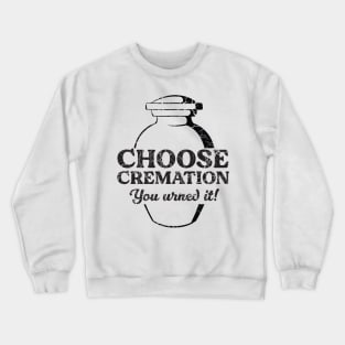 Choose Cremation Urned it Crewneck Sweatshirt